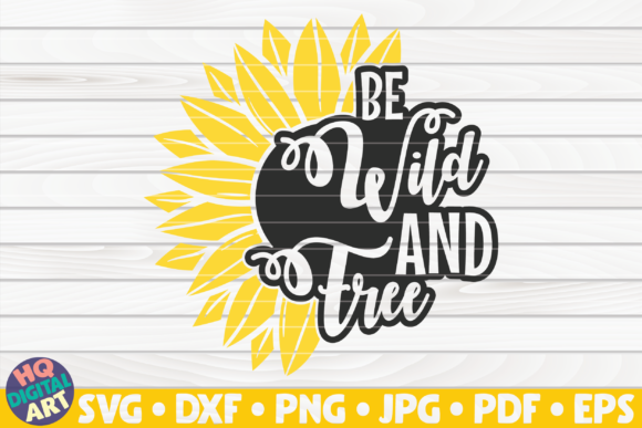 Be Wild and Free SVG Sunflower Quote: Graphics for Crafts