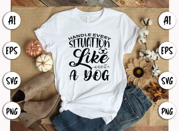 Handle Every Situation Like a Dog - SVG Dog Quote