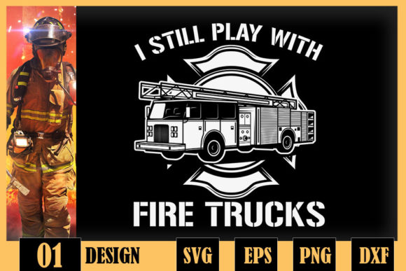 I Still Play with Fire Truck Firefighter Graphics