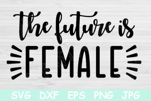 The Future is Female Svg: Graphics for Crafts & Small Business